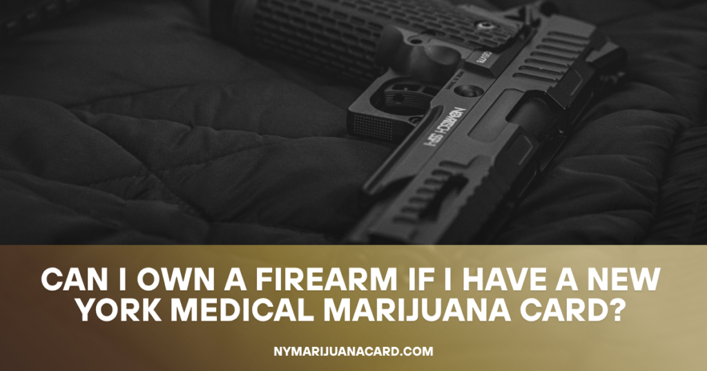 Can I own a firearm if I have a New York medical marijuana card